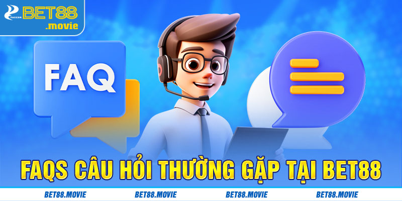 FAQs - câu hỏi thường gặp tại Bet88